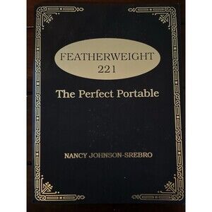 Featherweight 221: The Perfect Portable Book by Nancy Johnson-Srebro Softcover